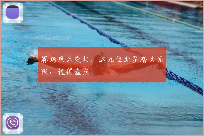赛场风云变幻，这几位新星潜力无限，值得盘点！