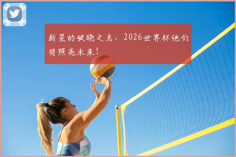 新星的破晓之光，2026世界杯他们将照亮未来！